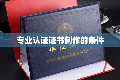 中方专业认证证书制作的条件