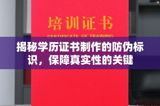 中方揭秘学历证书制作的防伪标识，保障真实性的关键