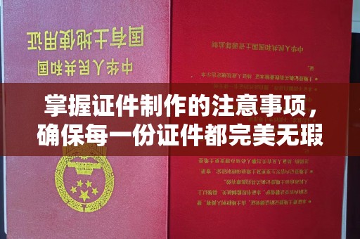 中方掌握证件制作的注意事项，确保每一份证件都完美无瑕
