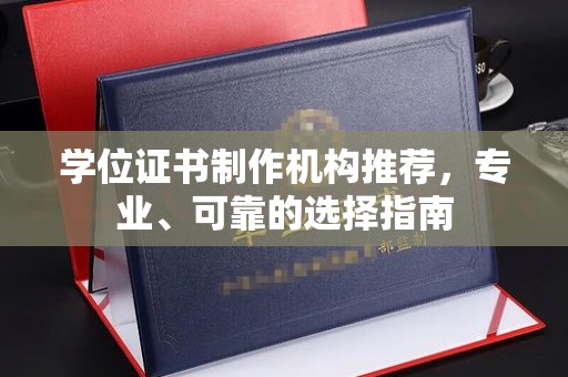 中方学位证书制作机构推荐，专业、可靠的选择指南