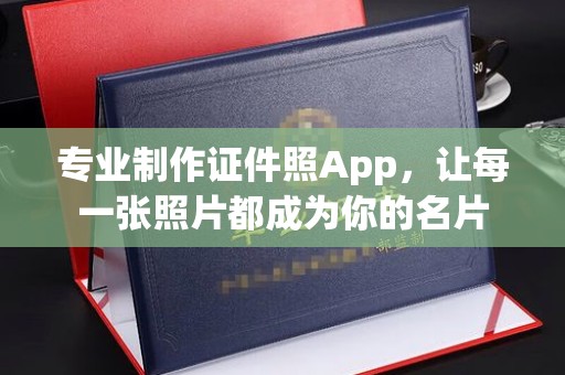 中方专业制作证件照App，让每一张照片都成为你的名片